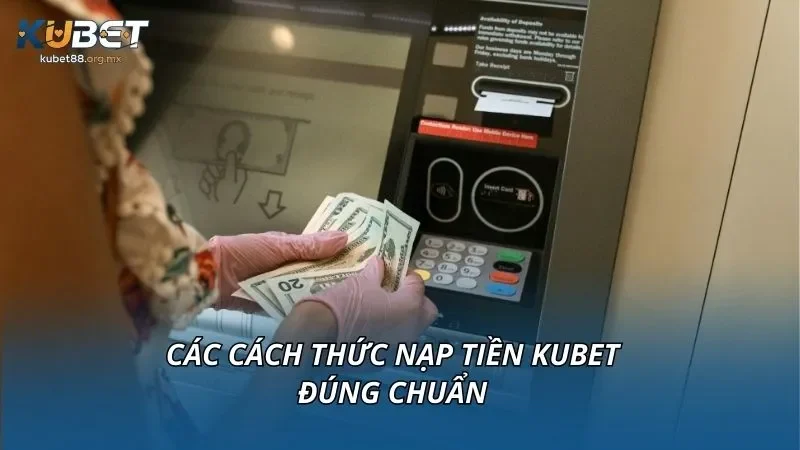 Các cách thức nạp tiền KUBET đúng chuẩn