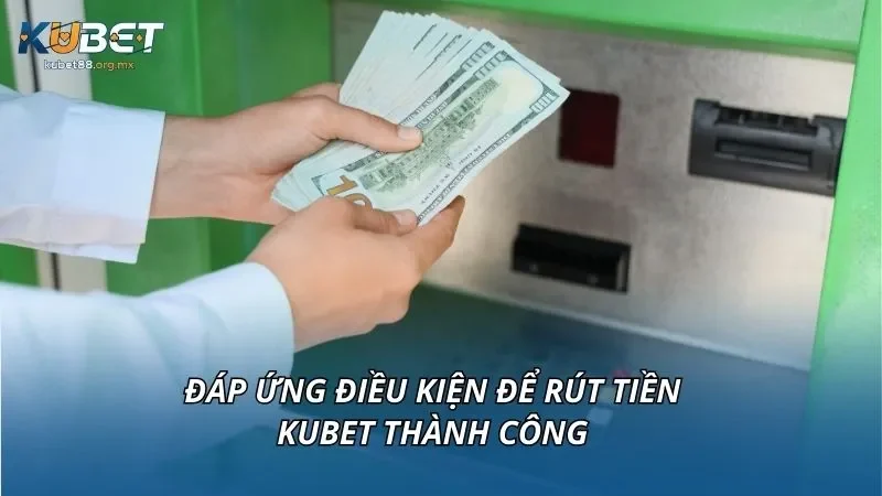 Đáp ứng điều kiện để rút tiền KUBET thành công