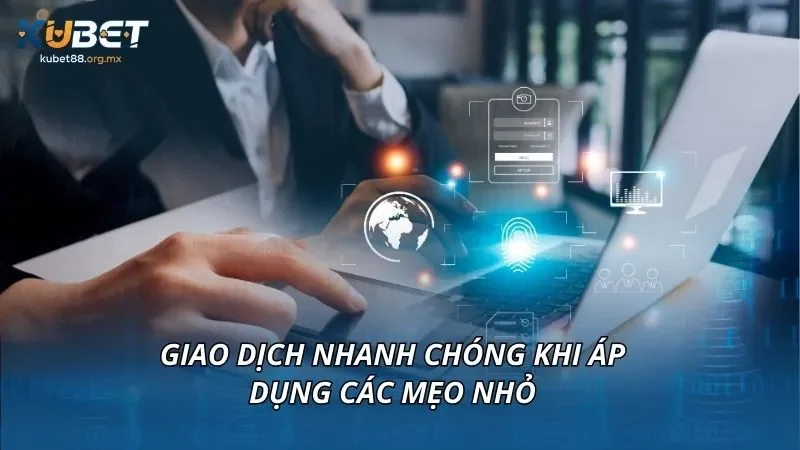 Giao dịch nhanh chóng khi áp dụng các mẹo nhỏ