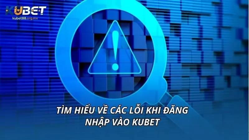 Tìm hiểu về các lỗi khi đăng nhập vào KUBET